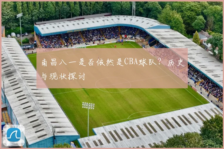 南昌八一是否依然是CBA球队？历史与现状探讨